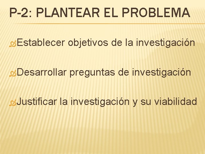P-2: PLANTEAR EL PROBLEMA Establecer objetivos de la investigación Desarrollar preguntas de investigación Justificar
