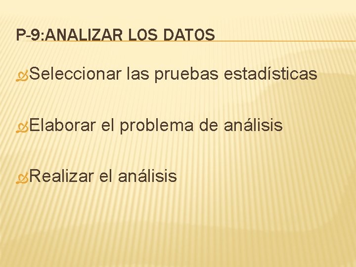 P-9: ANALIZAR LOS DATOS Seleccionar las pruebas estadísticas Elaborar el problema de análisis Realizar