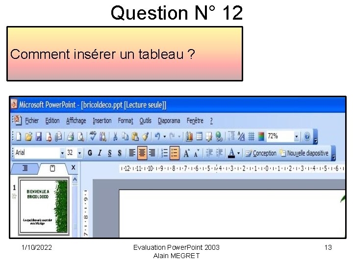 Question N° 12 Comment insérer un tableau ? 1/10/2022 Evaluation Power. Point 2003 Alain