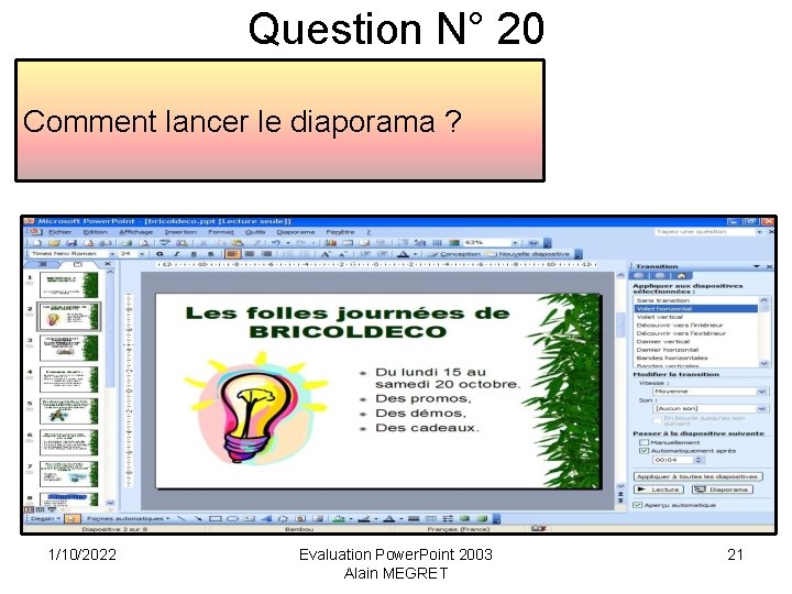 Question N° 20 Comment lancer le diaporama ? 1/10/2022 Evaluation Power. Point 2003 Alain
