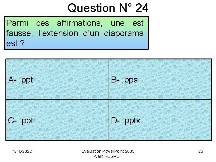 Question N° 24 Parmi ces affirmations, une est fausse, l’extension d’un diaporama est ?