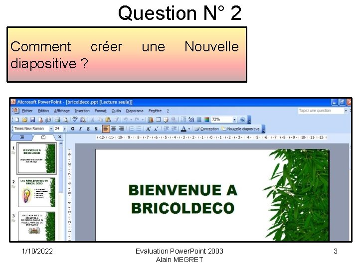 Question N° 2 Comment créer diapositive ? 1/10/2022 une Nouvelle Evaluation Power. Point 2003