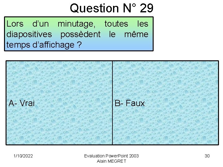 Question N° 29 Lors d’un minutage, toutes les diapositives possèdent le même temps d’affichage