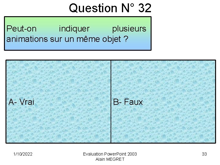 Question N° 32 Peut-on indiquer plusieurs animations sur un même objet ? A- Vrai