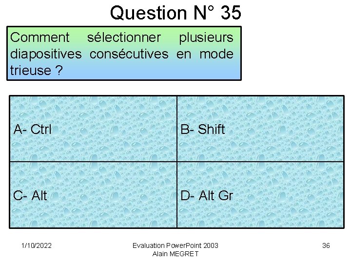 Question N° 35 Comment sélectionner plusieurs diapositives consécutives en mode trieuse ? A- Ctrl