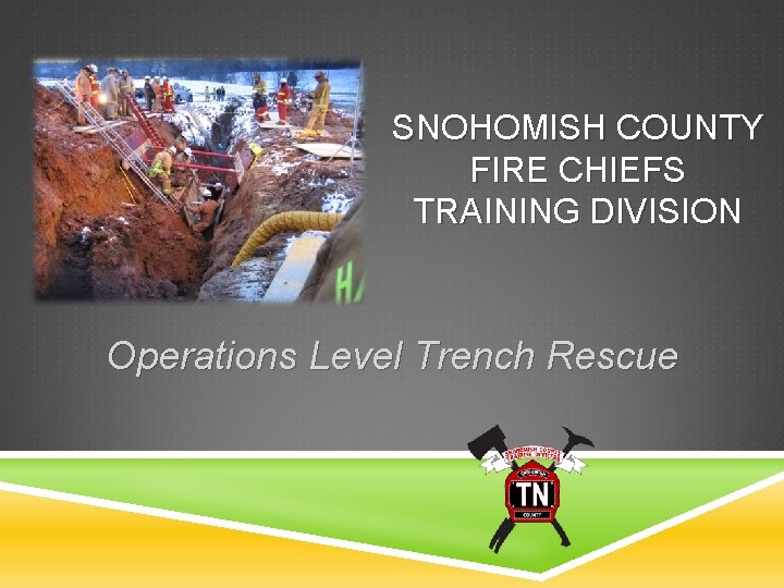 SNOHOMISH COUNTY FIRE CHIEFS TRAINING DIVISION Operations Level Trench Rescue 