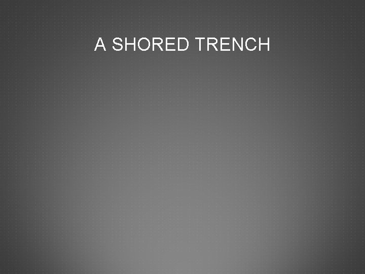 A SHORED TRENCH 