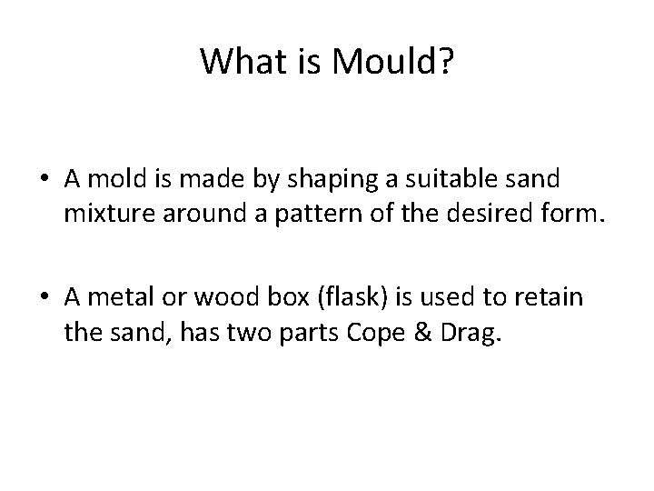 What is Mould? • A mold is made by shaping a suitable sand mixture What is Mould? • A mold is made by shaping a suitable sand mixture