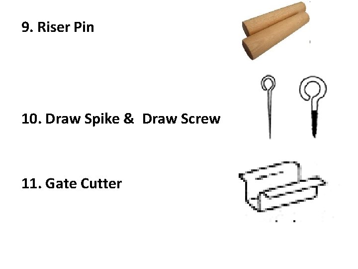 9. Riser Pin 10. Draw Spike & Draw Screw 11. Gate Cutter 9. Riser Pin 10. Draw Spike & Draw Screw 11. Gate Cutter