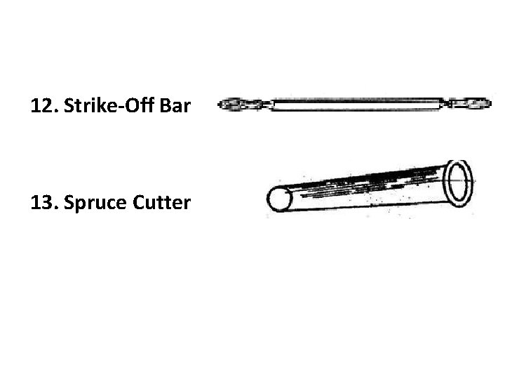 12. Strike-Off Bar 13. Spruce Cutter 12. Strike-Off Bar 13. Spruce Cutter