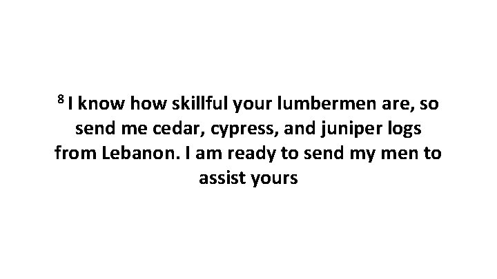 8 I know how skillful your lumbermen are, so send me cedar, cypress, and