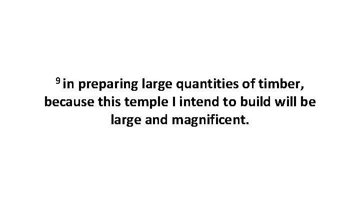 9 in preparing large quantities of timber, because this temple I intend to build