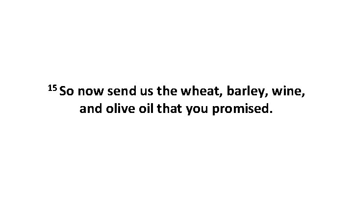 15 So now send us the wheat, barley, wine, and olive oil that you