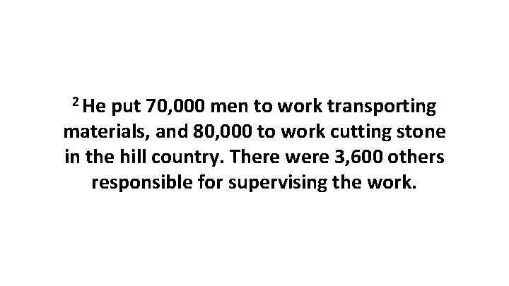 2 He put 70, 000 men to work transporting materials, and 80, 000 to