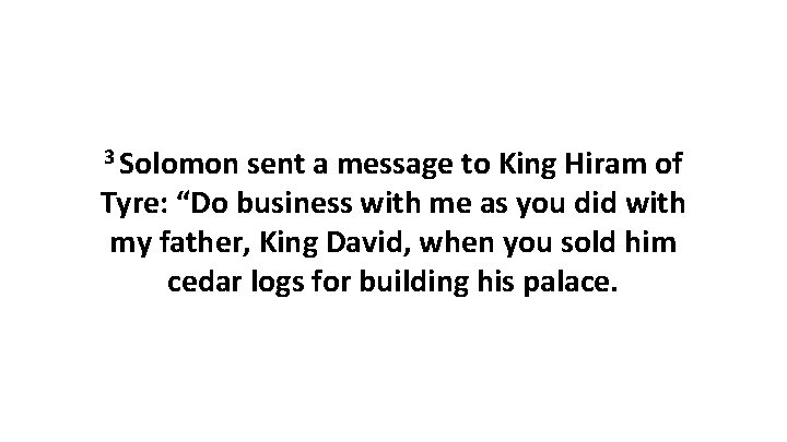 3 Solomon sent a message to King Hiram of Tyre: “Do business with me