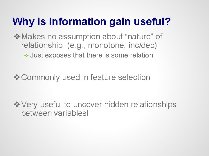 Why is information gain useful? v Makes no assumption about “nature” of relationship (e.