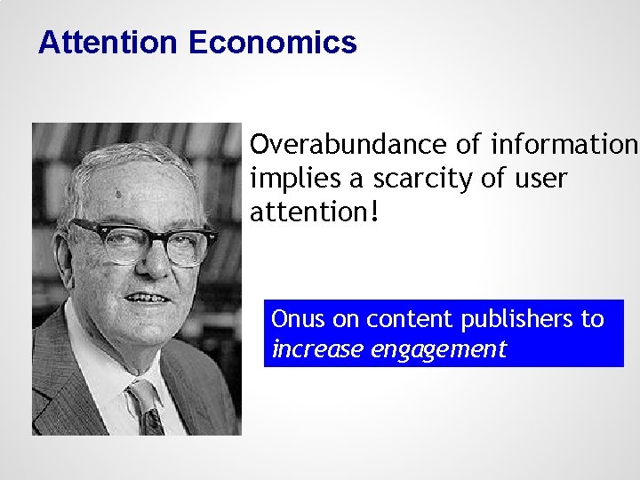 Attention Economics Overabundance of information implies a scarcity of user attention! Onus on content