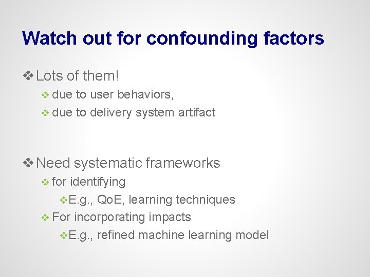 Watch out for confounding factors v Lots of them! v due to user behaviors,