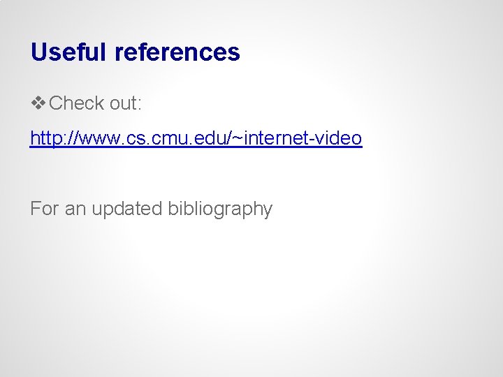 Useful references v Check out: http: //www. cs. cmu. edu/~internet-video For an updated bibliography