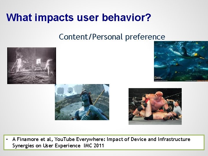 What impacts user behavior? Content/Personal preference • A Finamore et al, You. Tube Everywhere: