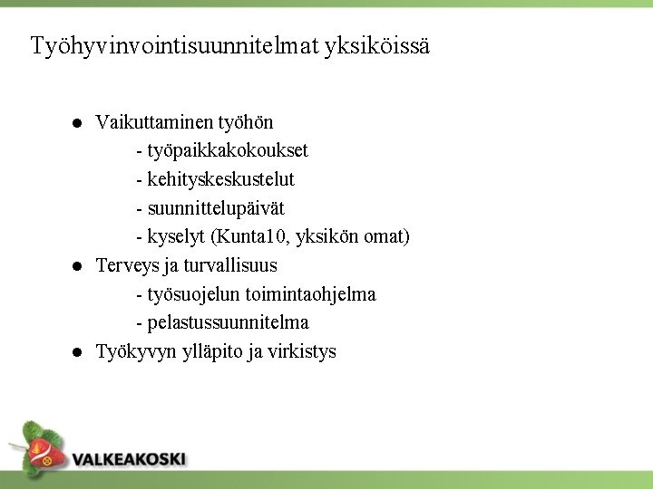 Työhyvinvointisuunnitelmat yksiköissä ● Vaikuttaminen työhön - työpaikkakokoukset - kehityskeskustelut - suunnittelupäivät - kyselyt (Kunta