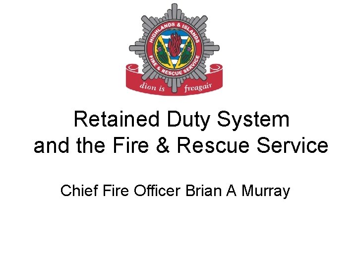 Retained Duty System and the Fire & Rescue Service Chief Fire Officer Brian A