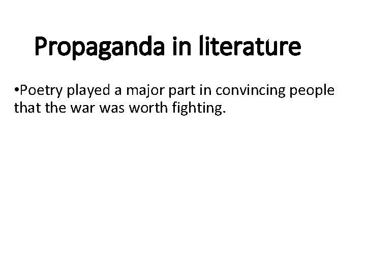 Propaganda in literature • Poetry played a major part in convincing people that the