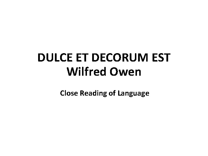 DULCE ET DECORUM EST Wilfred Owen Close Reading of Language 