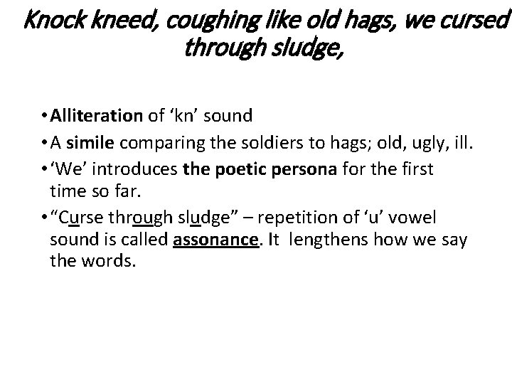 Knock kneed, coughing like old hags, we cursed through sludge, • Alliteration of ‘kn’