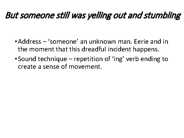 But someone still was yelling out and stumbling • Address – ‘someone’ an unknown