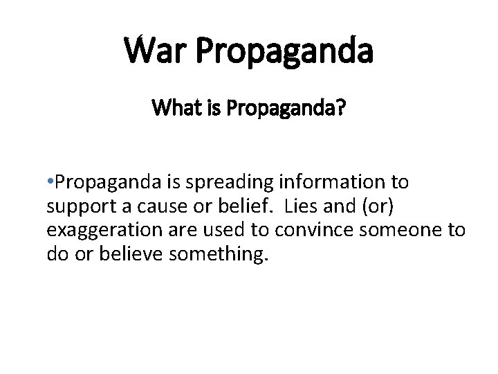 War Propaganda What is Propaganda? • Propaganda is spreading information to support a cause