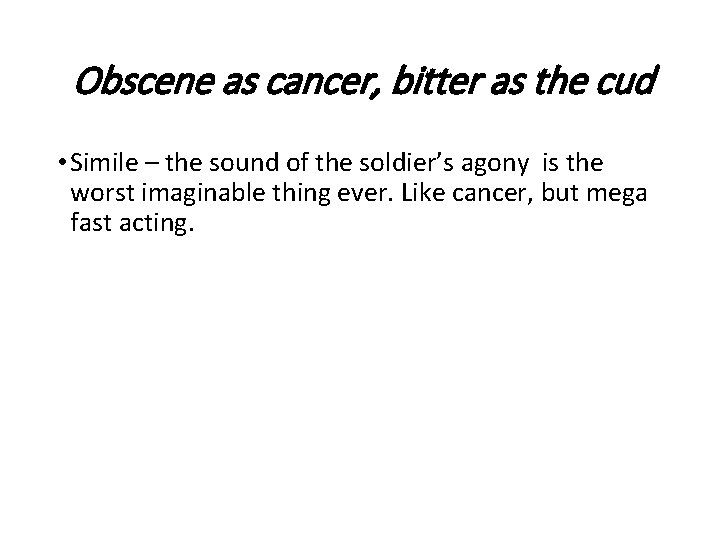 Obscene as cancer, bitter as the cud • Simile – the sound of the