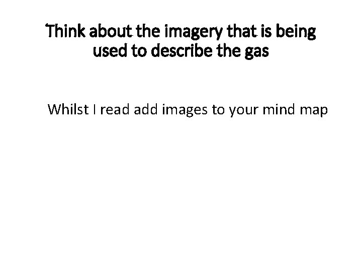 Think about the imagery that is being used to describe the gas Whilst I