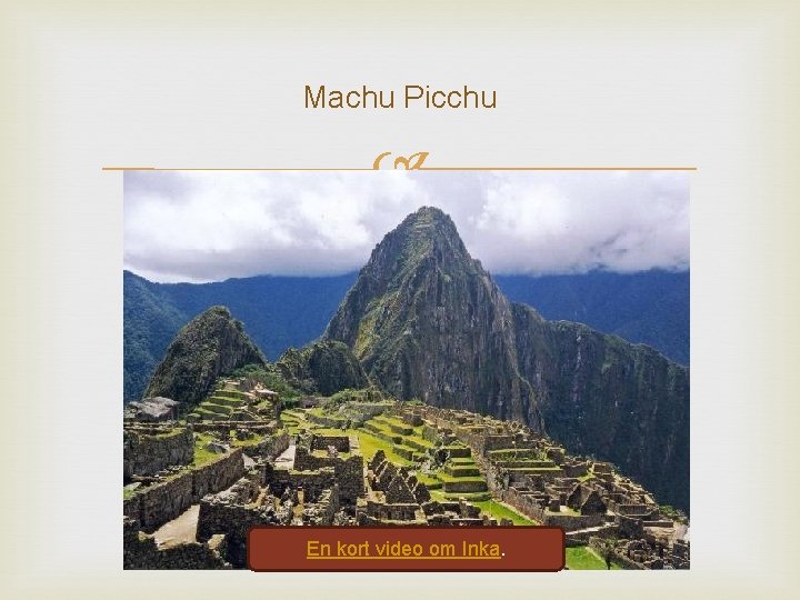 Machu Picchu En kort video om Inka. 