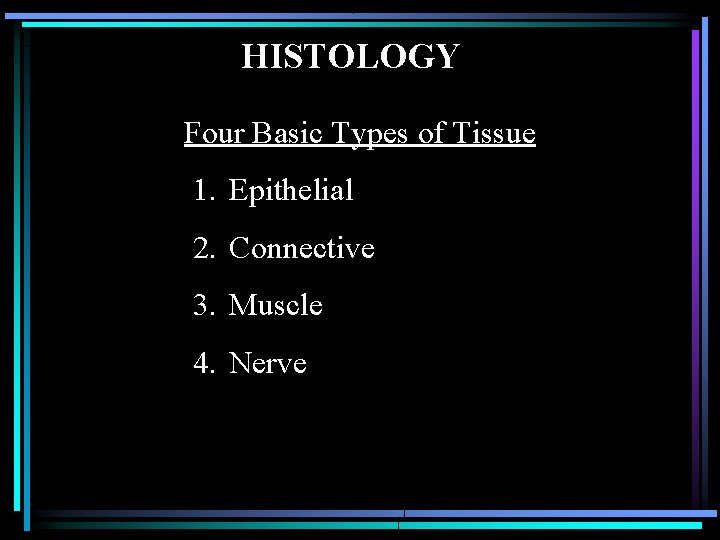 HISTOLOGY Four Basic Types of Tissue 1. Epithelial 2. Connective 3. Muscle 4. Nerve