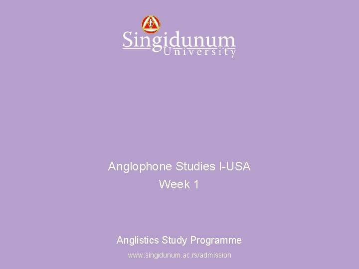 Anglistics Study Programme Anglophone Studies I-USA Week 1 Anglistics Study Programme www. singidunum. ac.
