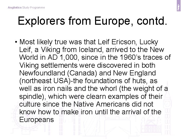 Anglistics Study Programme Explorers from Europe, contd. • Most likely true was that Leif