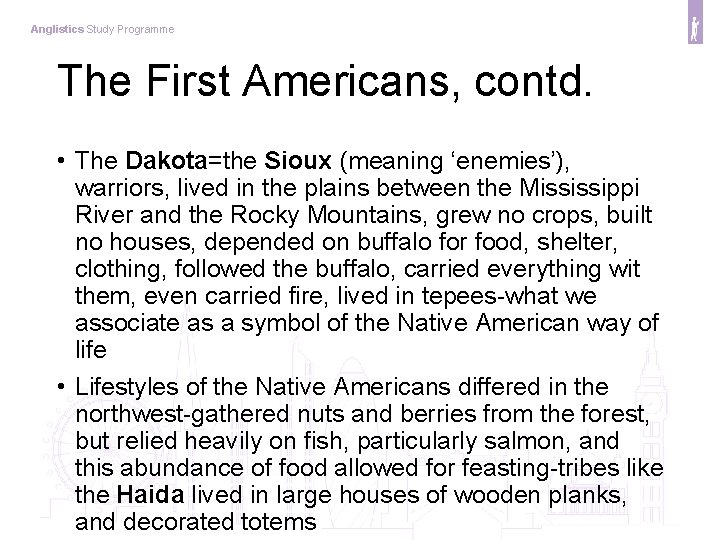 Anglistics Study Programme The First Americans, contd. • The Dakota=the Sioux (meaning ‘enemies’), warriors,