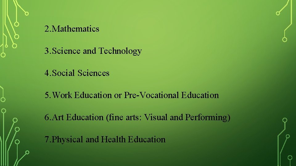 2. Mathematics 3. Science and Technology 4. Social Sciences 5. Work Education or Pre-Vocational