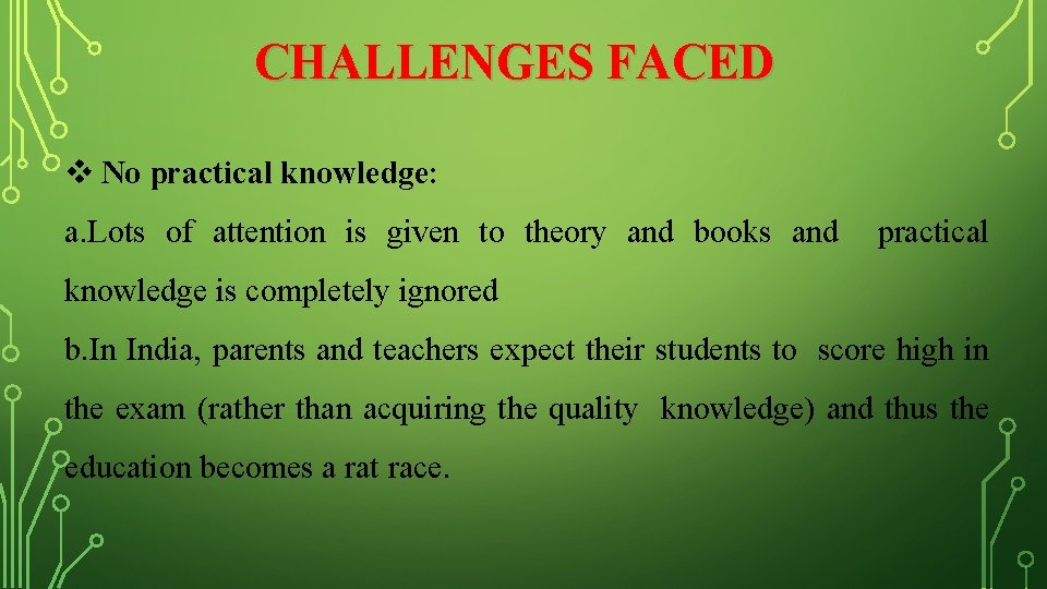 CHALLENGES FACED No practical knowledge: a. Lots of attention is given to theory and