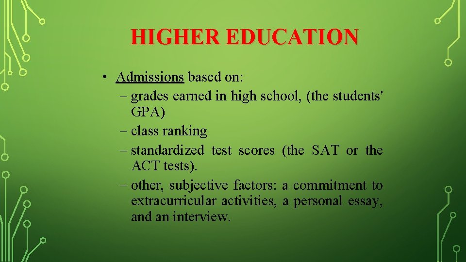HIGHER EDUCATION • Admissions based on: – grades earned in high school, (the students'