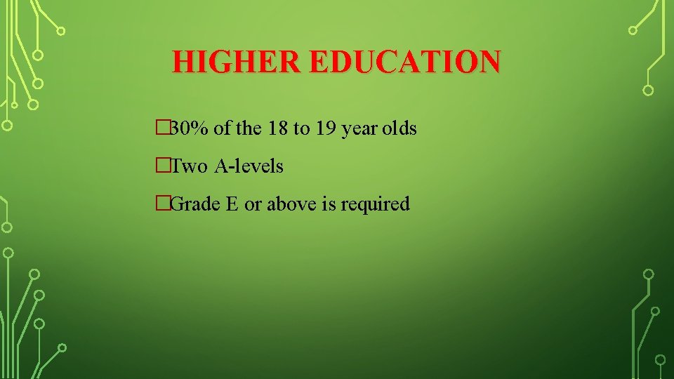 HIGHER EDUCATION � 30% of the 18 to 19 year olds �Two A-levels �Grade