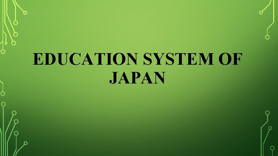 EDUCATION SYSTEM OF JAPAN 