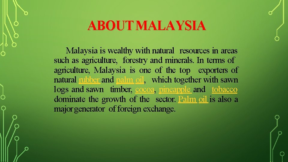 ABOUT MALAYSIA Malaysia is wealthy with natural resources in areas such as agriculture, forestry