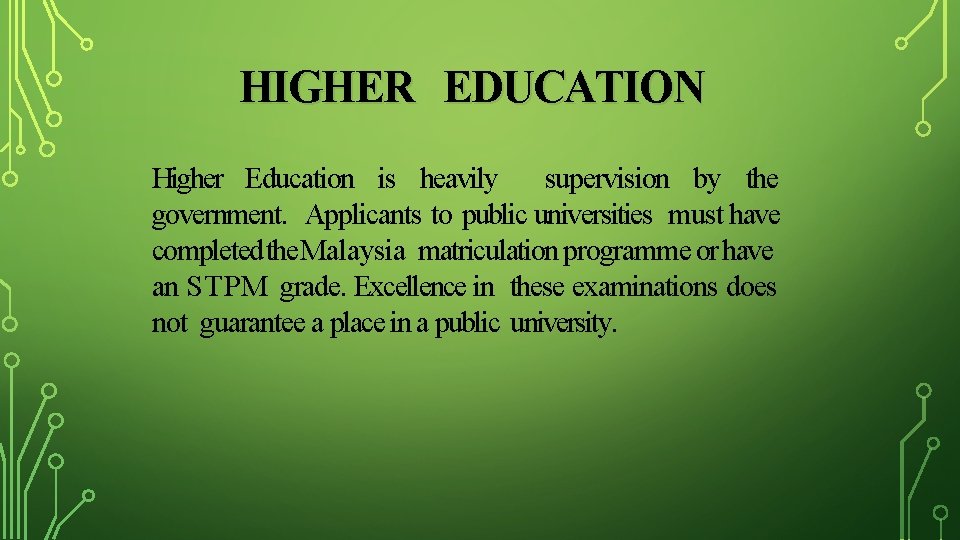 HIGHER EDUCATION Higher Education is heavily supervision by the government. Applicants to public universities