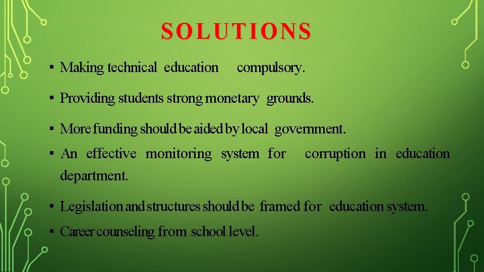 SOLUTIONS ▪ Making technical education compulsory. ▪ Providing students strong monetary grounds. ▪ More