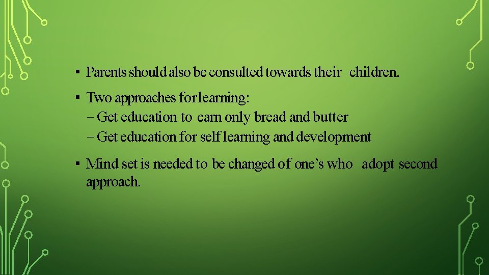 ▪ Parents should also be consulted towards their children. ▪ Two approaches for learning: