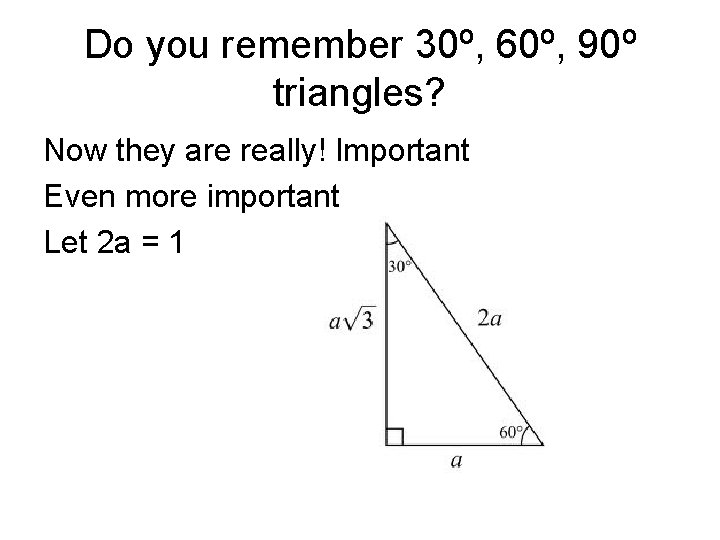 Do you remember 30º, 60º, 90º triangles? Now they are really! Important Even more