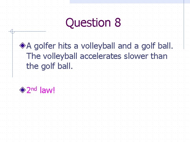 Question 8 A golfer hits a volleyball and a golf ball. The volleyball accelerates