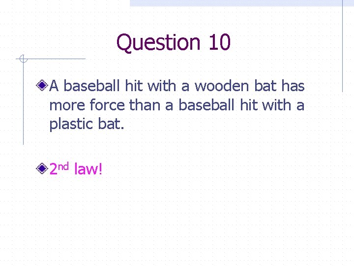 Question 10 A baseball hit with a wooden bat has more force than a